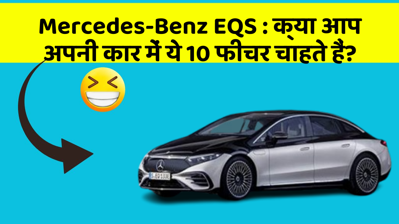 Mercedes-Benz EQS: क्या आप अपनी कार में ये 10 फीचर चाहते हैं?