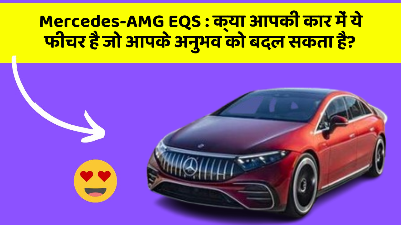 Mercedes-AMG EQS: क्या आपकी कार में ये फीचर है जो आपके अनुभव को बदल सकता है?