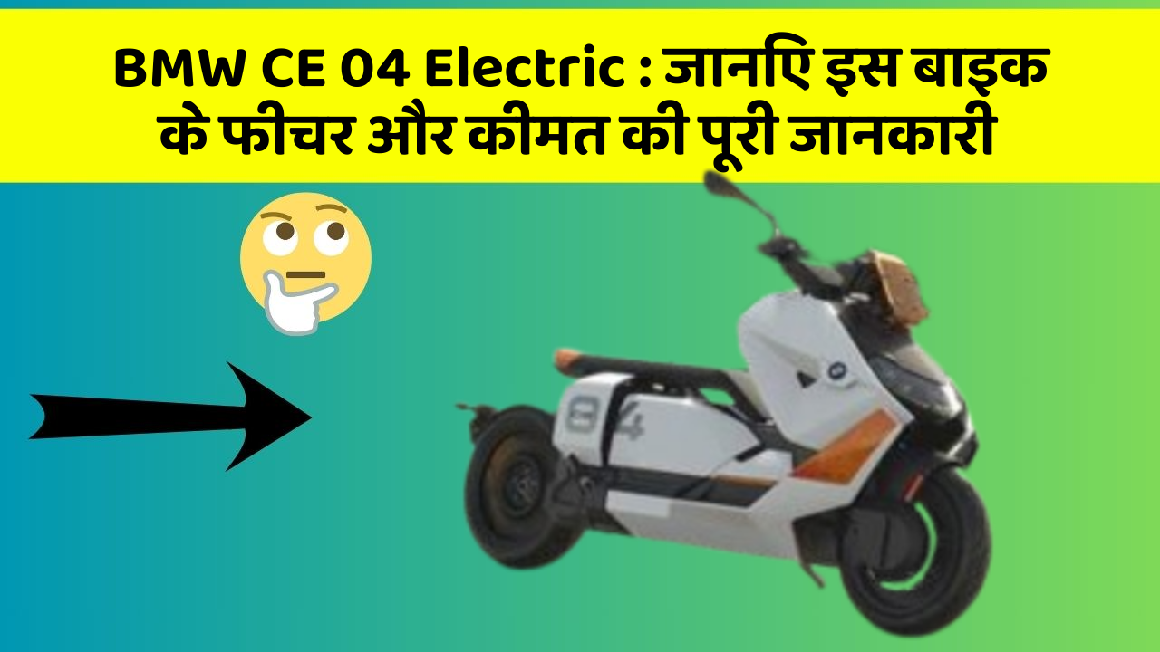 BMW CE 04 Electric: जानिए इस बाइक के फीचर और कीमत की पूरी जानकारी