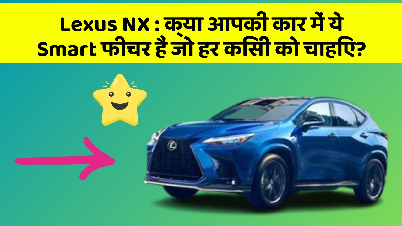 Lexus NX: क्या आपकी कार में ये Smart फीचर हैं जो हर किसी को चाहिए?