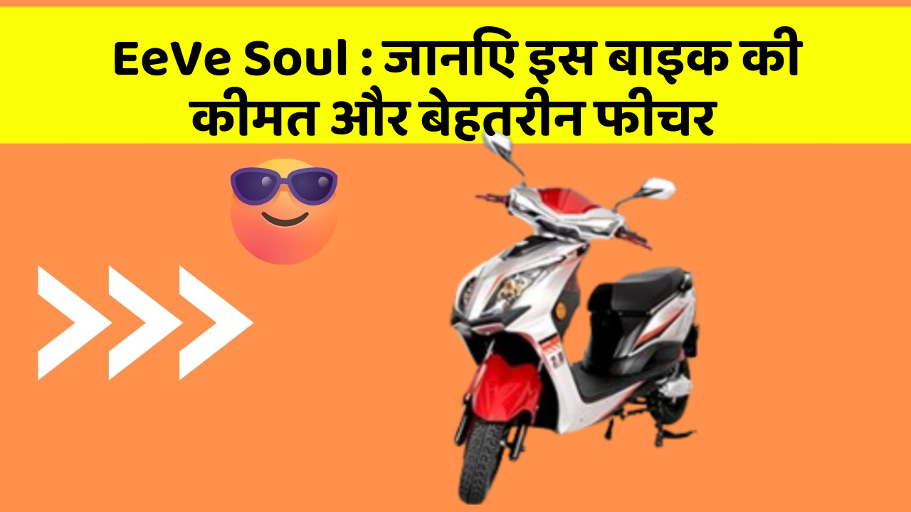 EeVe Soul: जानिए इस बाइक की कीमत और बेहतरीन फीचर