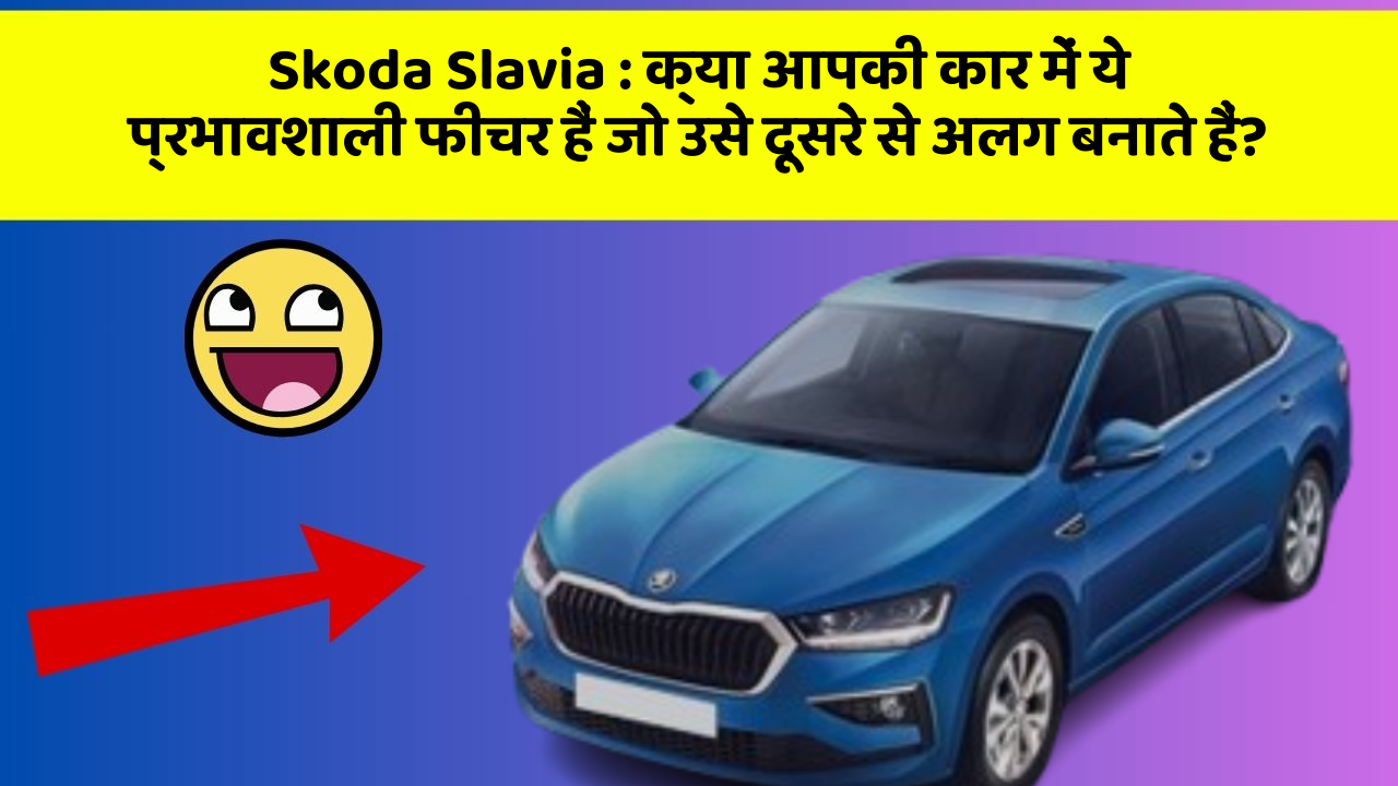 Skoda Slavia: क्या आपकी कार में ये प्रभावशाली फीचर हैं जो उसे दूसरे से अलग बनाते हैं?