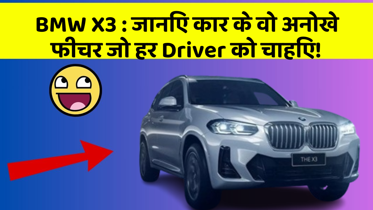 BMW X3: जानिए कार के वो अनोखे फीचर जो हर Driver को चाहिए!
