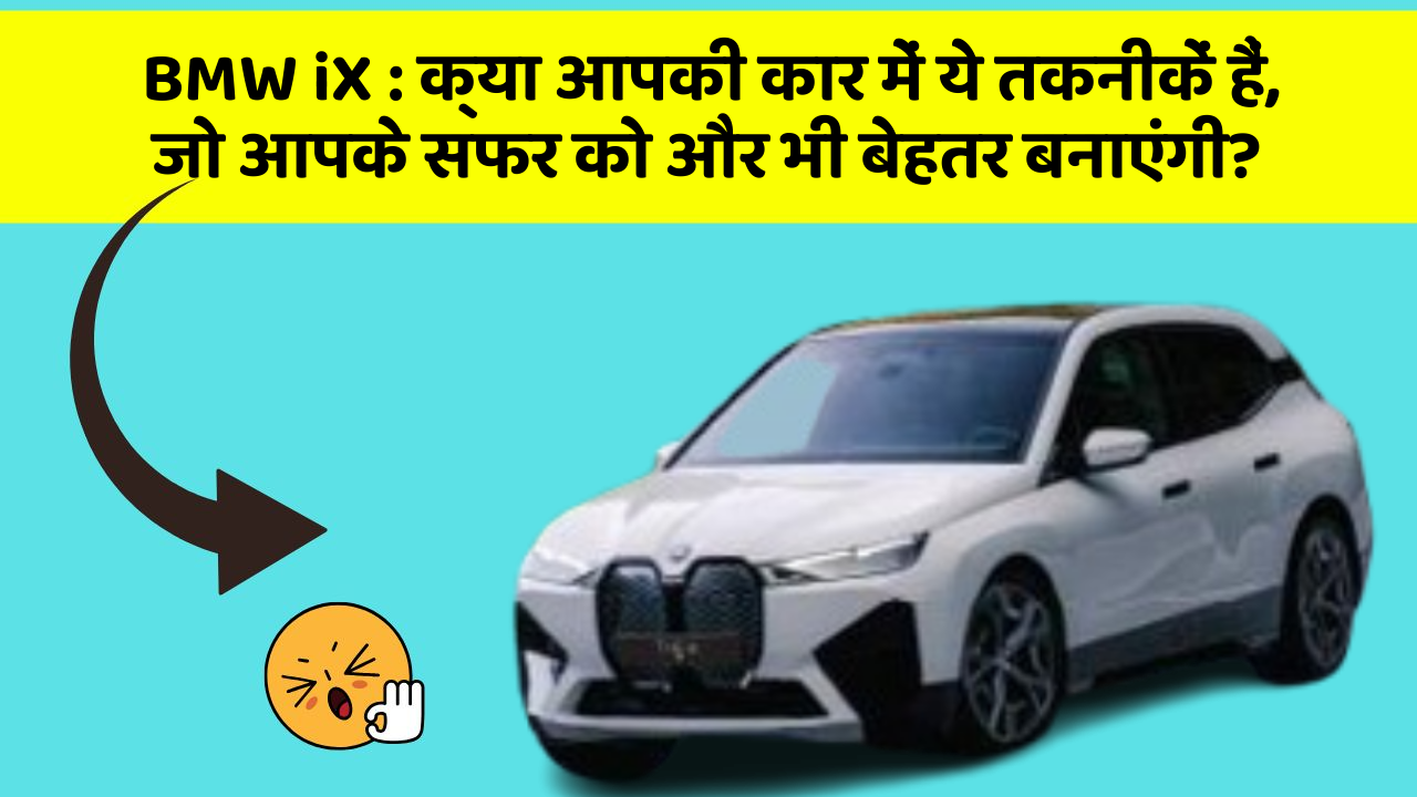 BMW iX: क्या आपकी कार में ये तकनीकें हैं, जो आपके सफर को और भी बेहतर बनाएंगी?
