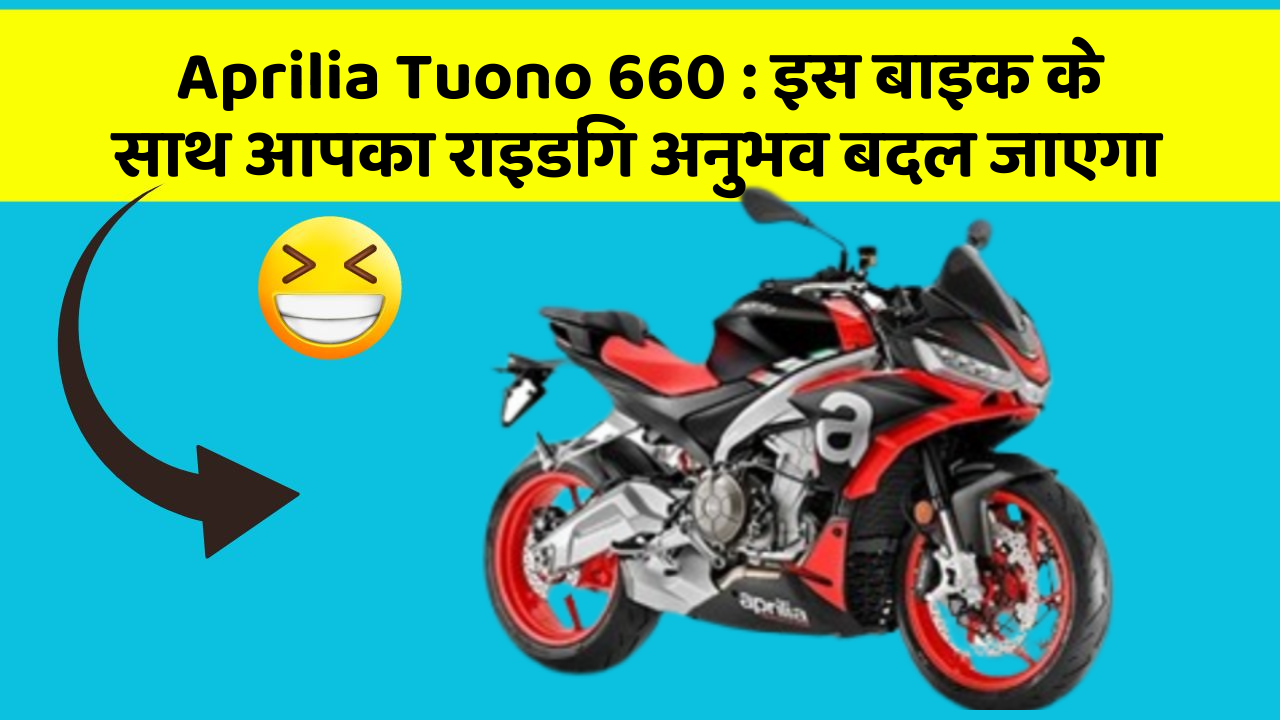 Aprilia Tuono 660: इस बाइक के साथ आपका राइडिंग अनुभव बदल जाएगा