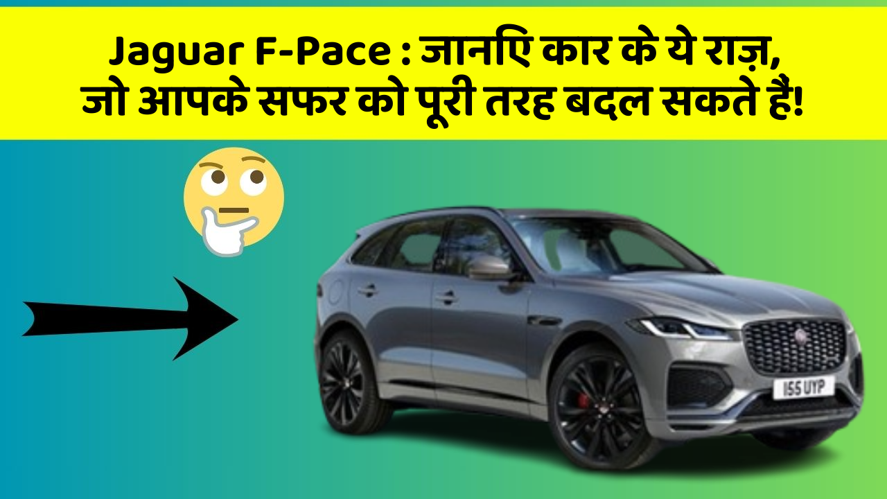 Jaguar F-Pace:जानिए कार के ये राज़, जो आपके सफर को पूरी तरह बदल सकते हैं!