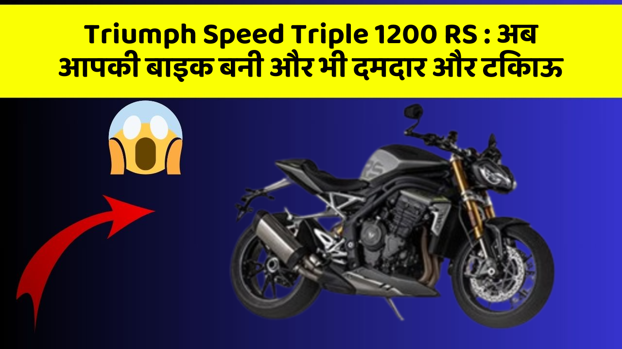 Triumph Speed Triple 1200 RS: अब आपकी बाइक बनी और भी दमदार और टिकाऊ