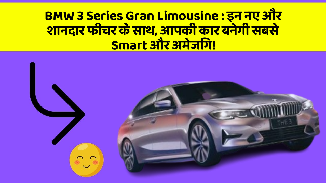 BMW 3 Series Gran Limousine: इन नए और शानदार फीचर के साथ, आपकी कार बनेगी सबसे Smart और अमेजिंग!