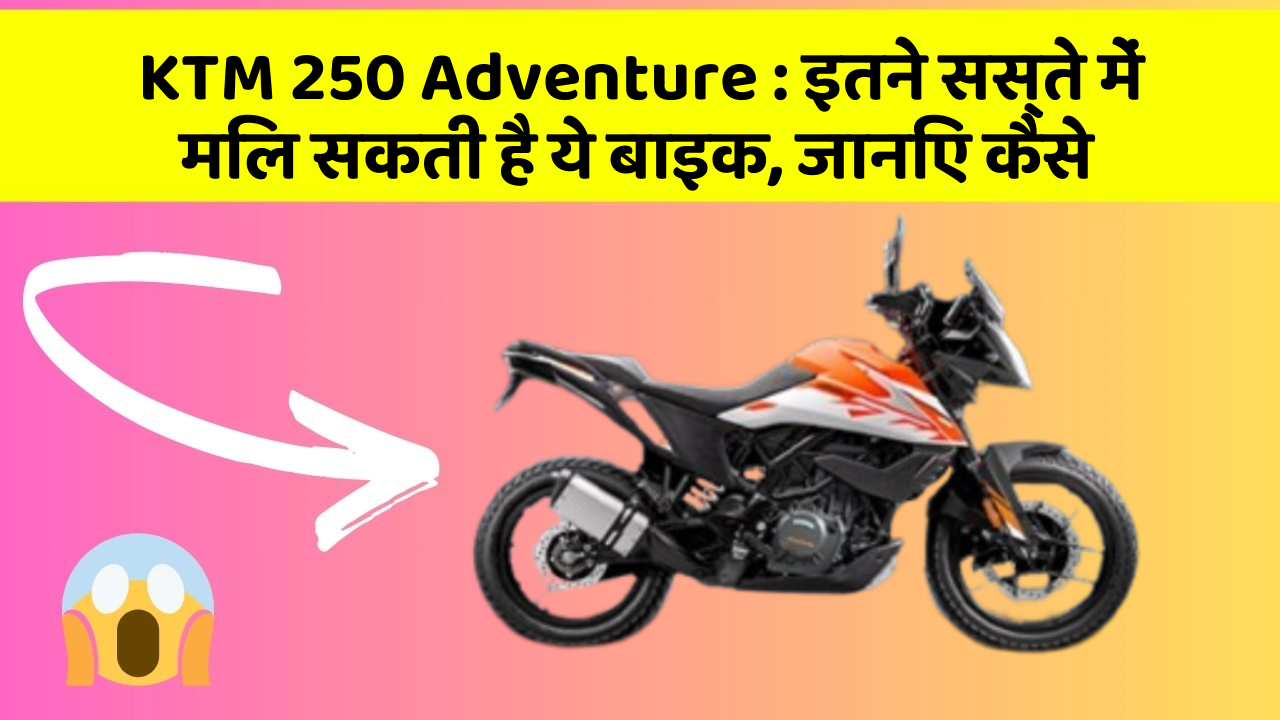 KTM 250 Adventure: इतने सस्ते में मिल सकती है ये बाइक, जानिए कैसे