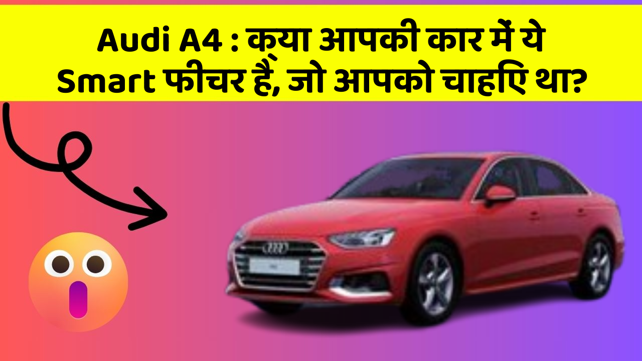 Audi A4:क्या आपकी कार में ये Smart फीचर है, जो आपको चाहिए था?