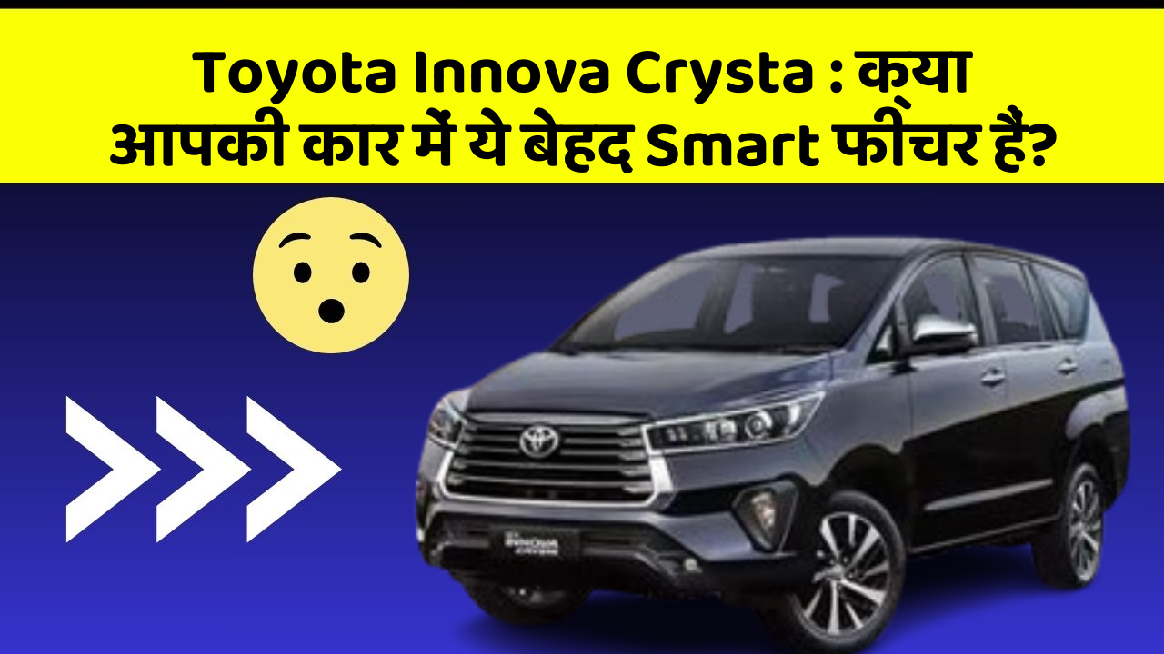 Toyota Innova Crysta: क्या आपकी कार में ये बेहद Smart फीचर हैं?