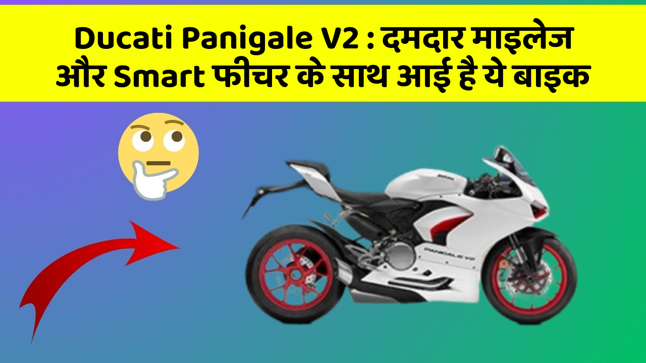 Ducati Panigale V2 : दमदार माइलेज और Smart फीचर के साथ आई है ये बाइक