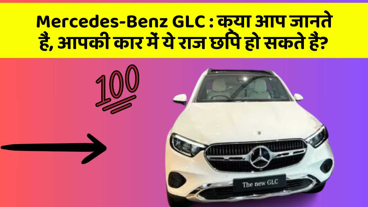 Mercedes-Benz GLC : क्या आप जानते हैं, आपकी कार में ये राज छिपे हो सकते हैं?