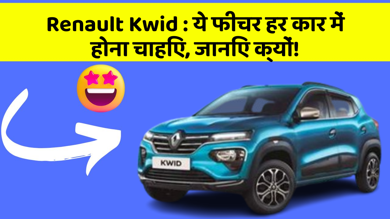 Renault Kwid: ये फीचर हर कार में होना चाहिए, जानिए क्यों!