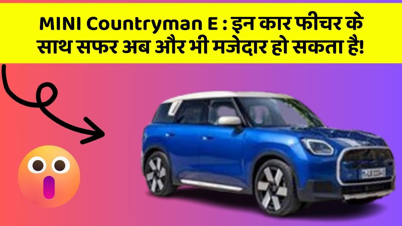 MINI Countryman E: इन कार फीचर के साथ सफर अब और भी मजेदार हो सकता है!