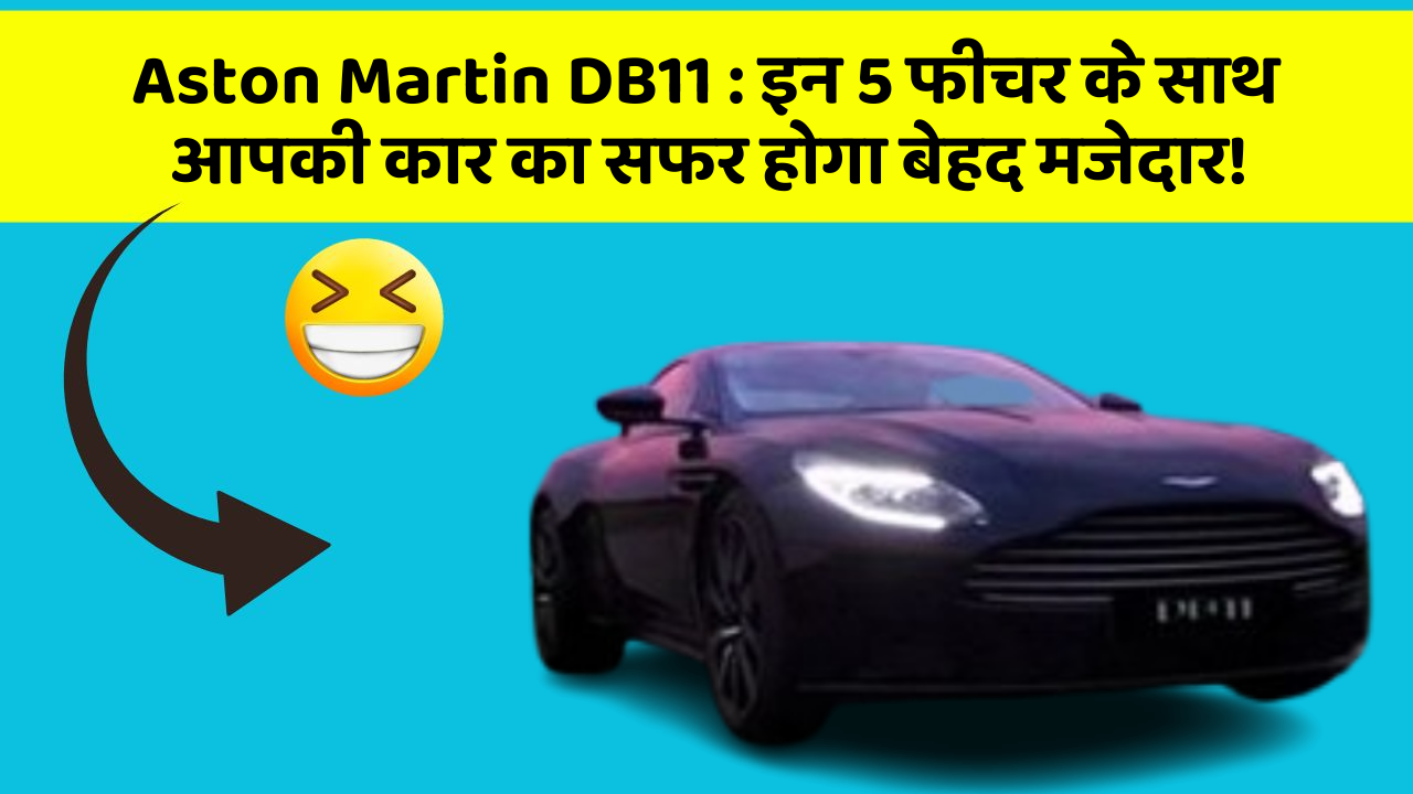 Aston Martin DB11: इन 5 फीचर के साथ आपकी कार का सफर होगा बेहद मजेदार!