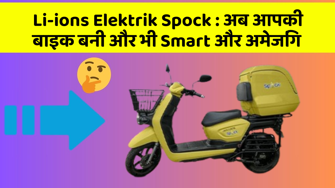 Li-ions Elektrik Spock: अब आपकी बाइक बनी और भी Smart और अमेजिंग