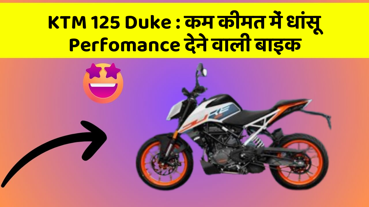 KTM 125 Duke : कम कीमत में धांसू Perfomance देने वाली बाइक