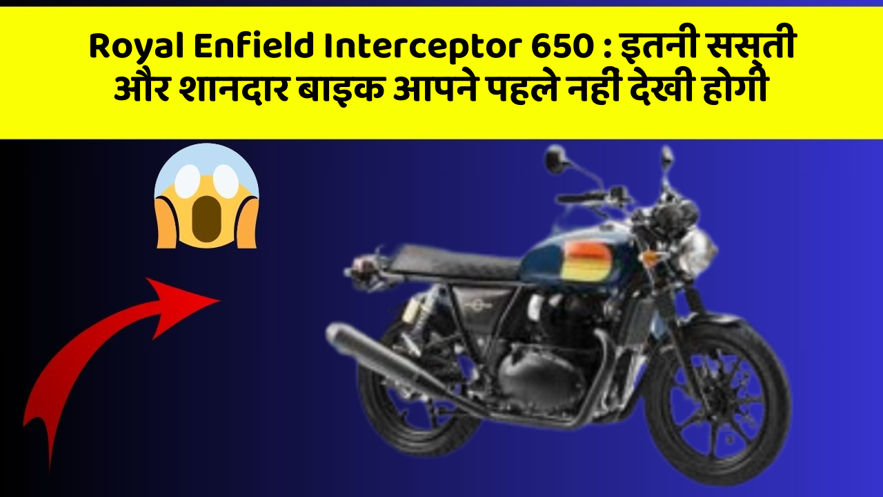 Royal Enfield Interceptor 650: इतनी सस्ती और शानदार बाइक आपने पहले नहीं देखी होगी