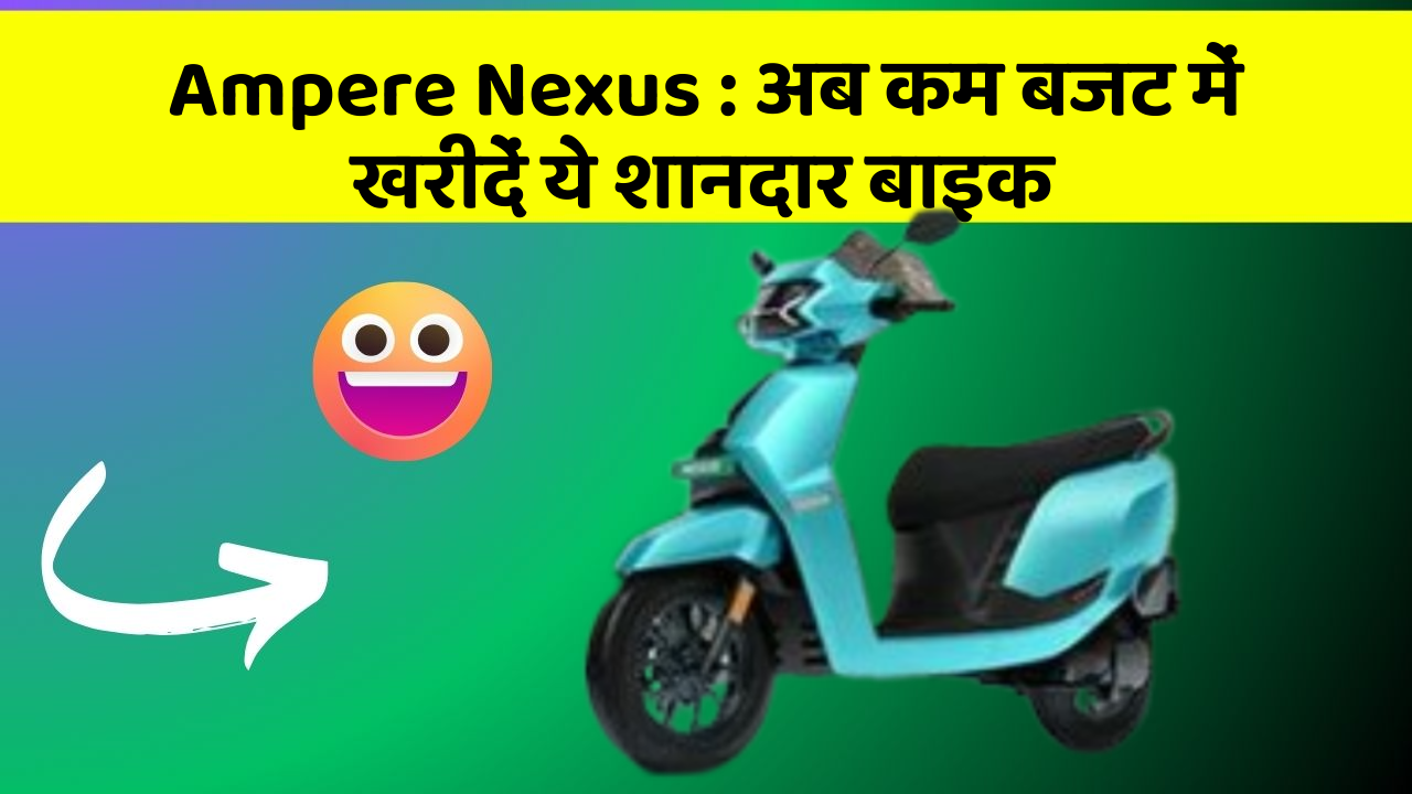 Ampere Nexus: अब कम बजट में खरीदें ये शानदार बाइक