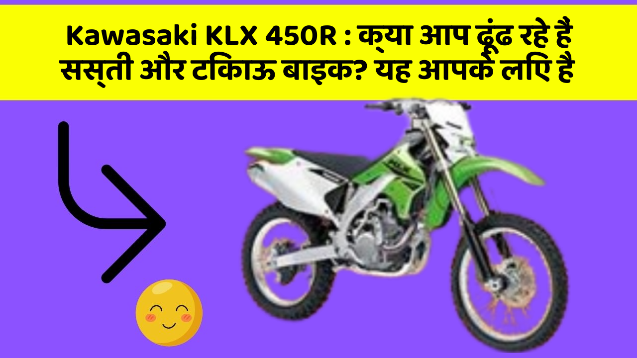 Kawasaki KLX 450R : क्या आप ढूंढ रहे हैं सस्ती और टिकाऊ बाइक? यह आपके लिए है