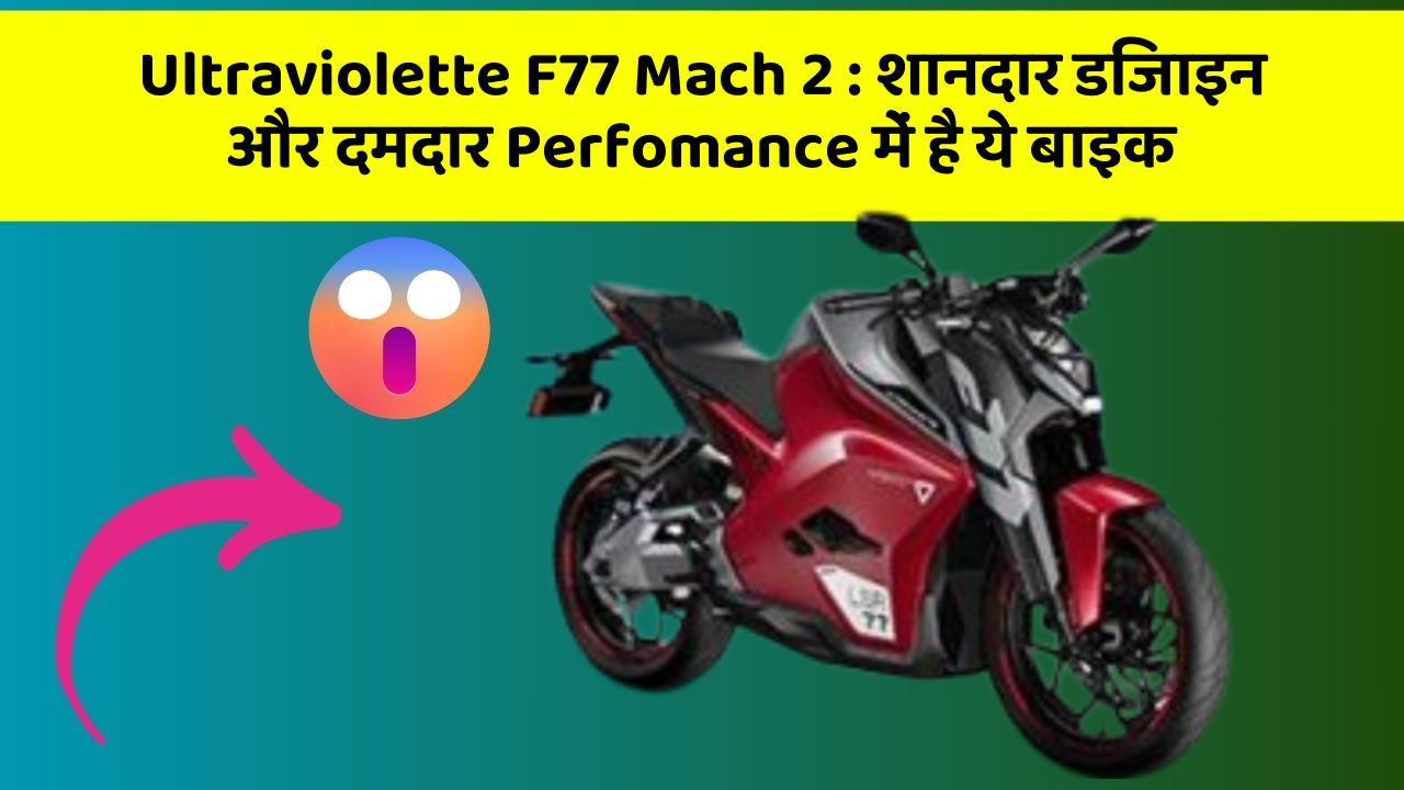 Ultraviolette F77 Mach 2: शानदार डिजाइन और दमदार Perfomance में है ये बाइक