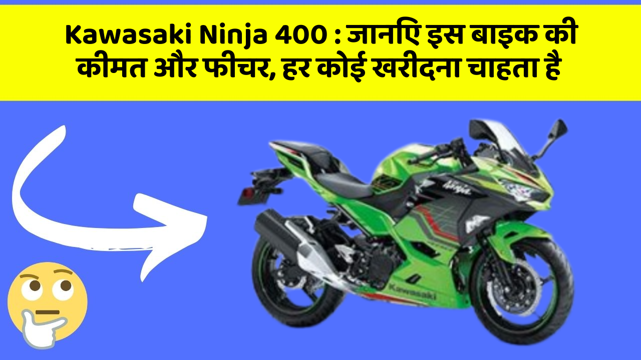 Kawasaki Ninja 400: जानिए इस बाइक की कीमत और फीचर, हर कोई खरीदना चाहता है