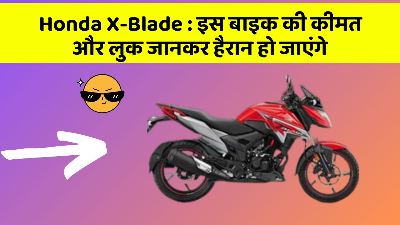 Honda X-Blade: इस बाइक की कीमत और लुक जानकर हैरान हो जाएंगे