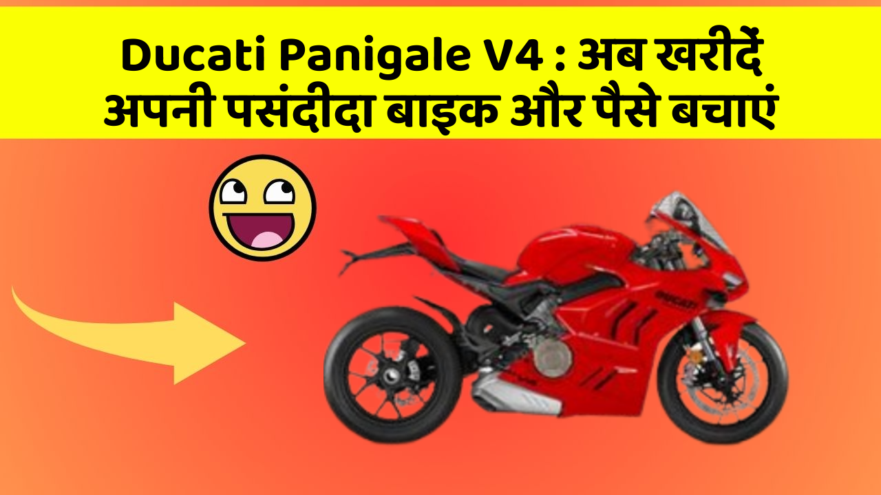 Ducati Panigale V4: अब खरीदें अपनी पसंदीदा बाइक और पैसे बचाएं