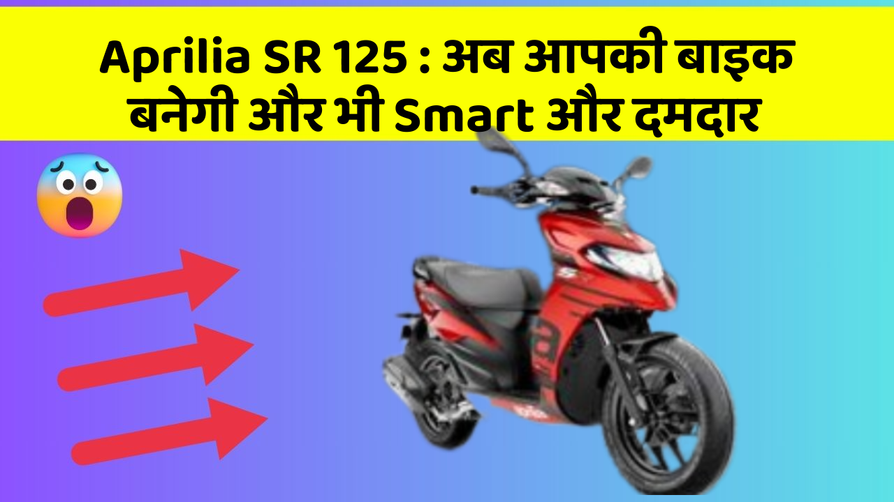 Aprilia SR 125: अब आपकी बाइक बनेगी और भी Smart और दमदार