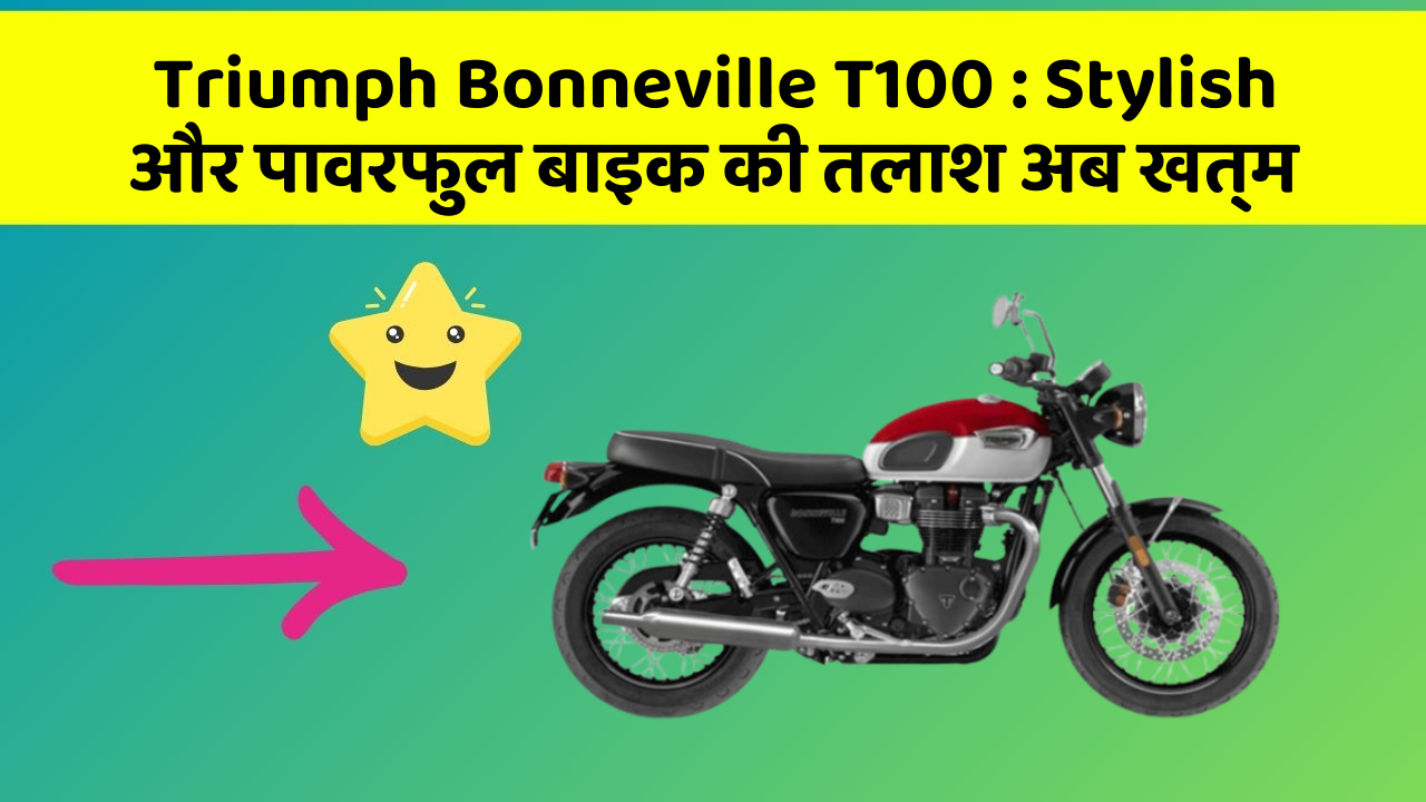 Triumph Bonneville T100: Stylish और पावरफुल बाइक की तलाश अब खत्म