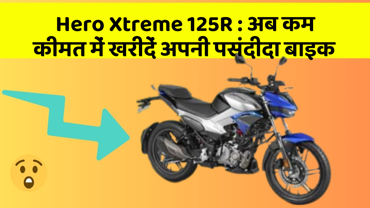 Hero Xtreme 125R: अब कम कीमत में खरीदें अपनी पसंदीदा बाइक