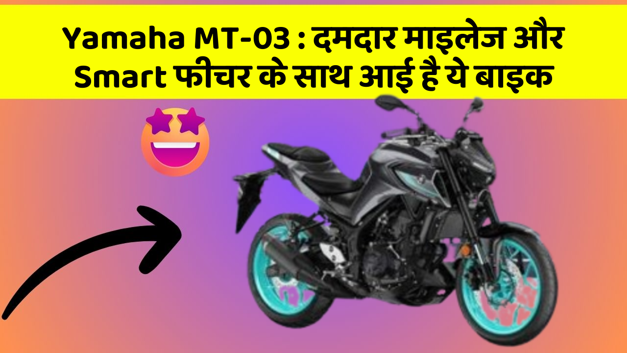 Yamaha MT-03: दमदार माइलेज और Smart फीचर के साथ आई है ये बाइक
