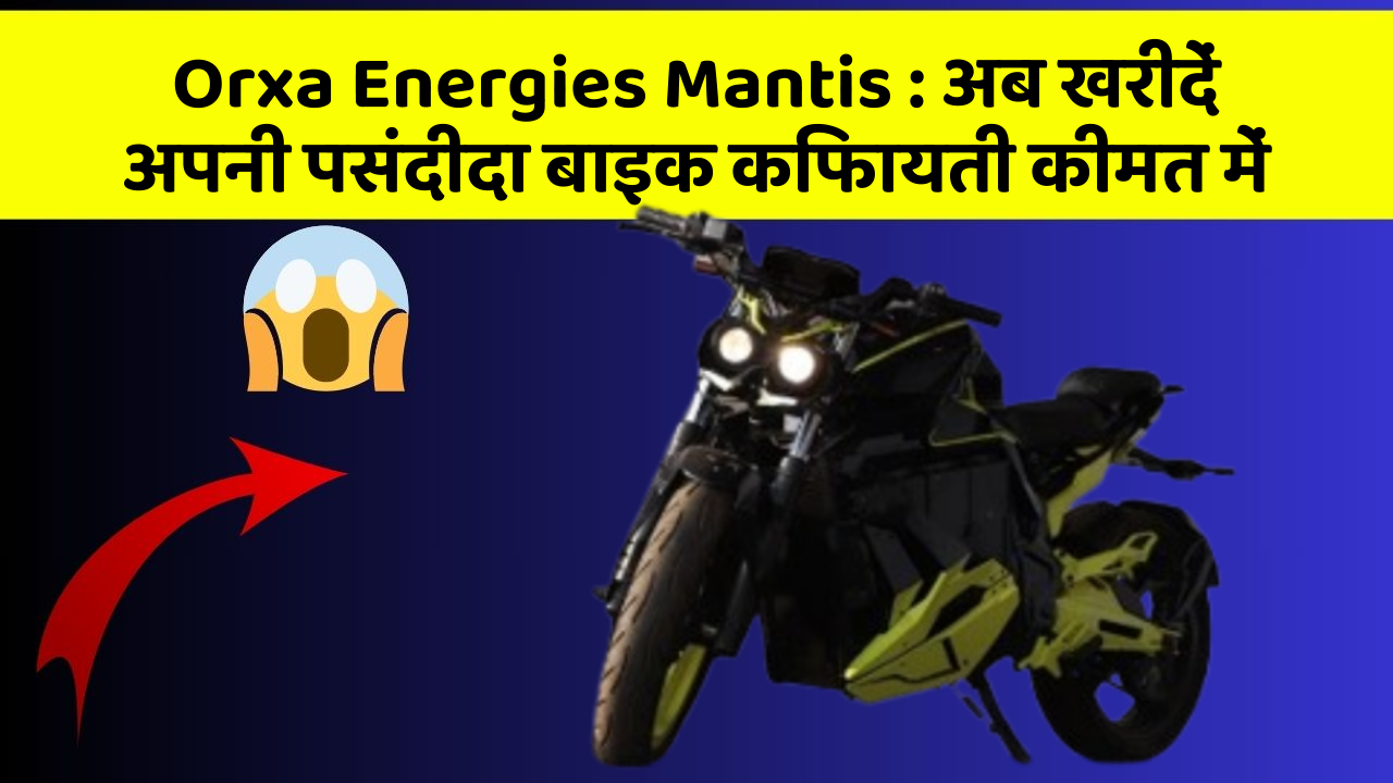 Orxa Energies Mantis: अब खरीदें अपनी पसंदीदा बाइक किफायती कीमत में