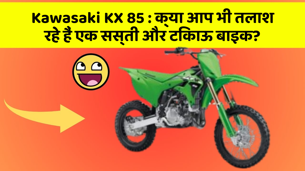 Kawasaki KX 85 : क्या आप भी तलाश रहे हैं एक सस्ती और टिकाऊ बाइक?