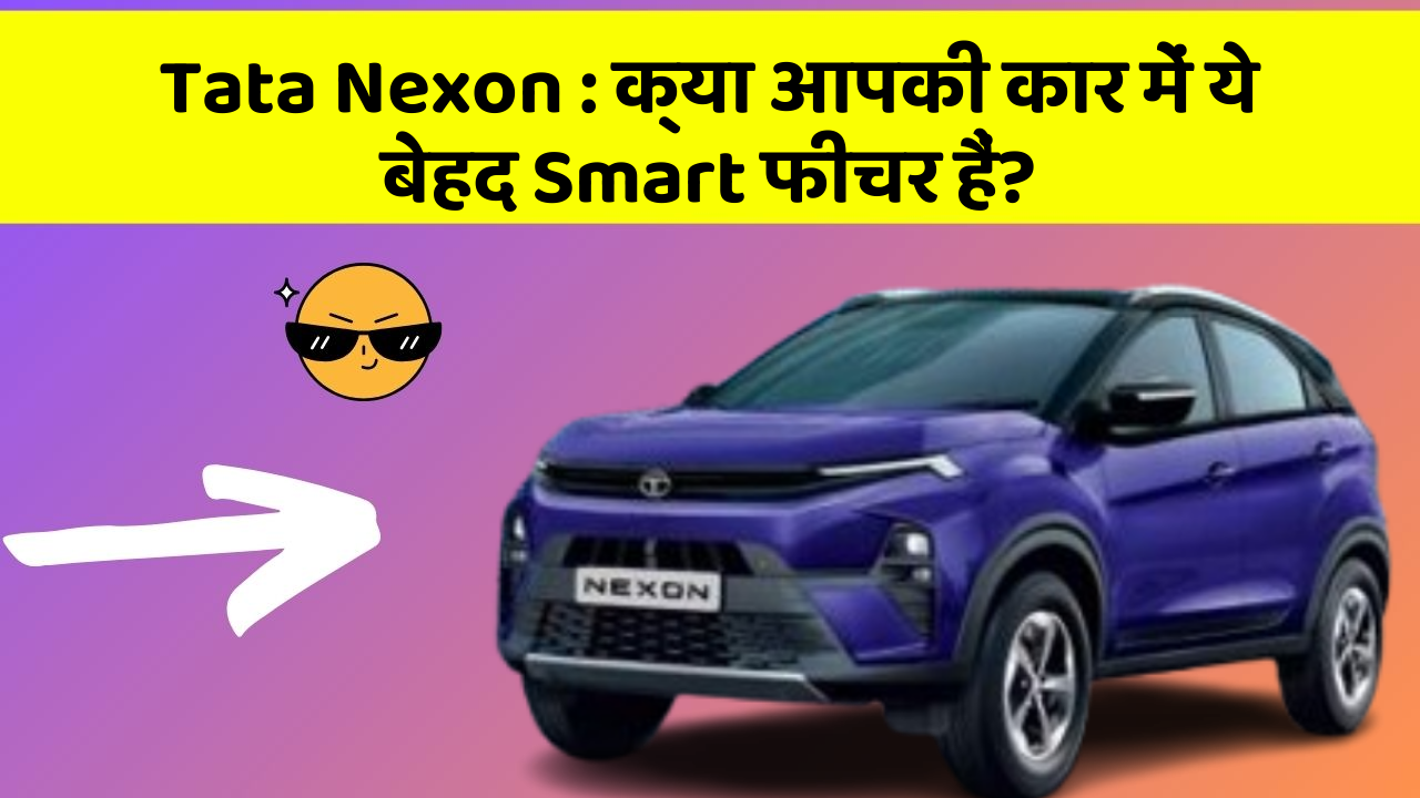 Tata Nexon: क्या आपकी कार में ये बेहद Smart फीचर हैं?