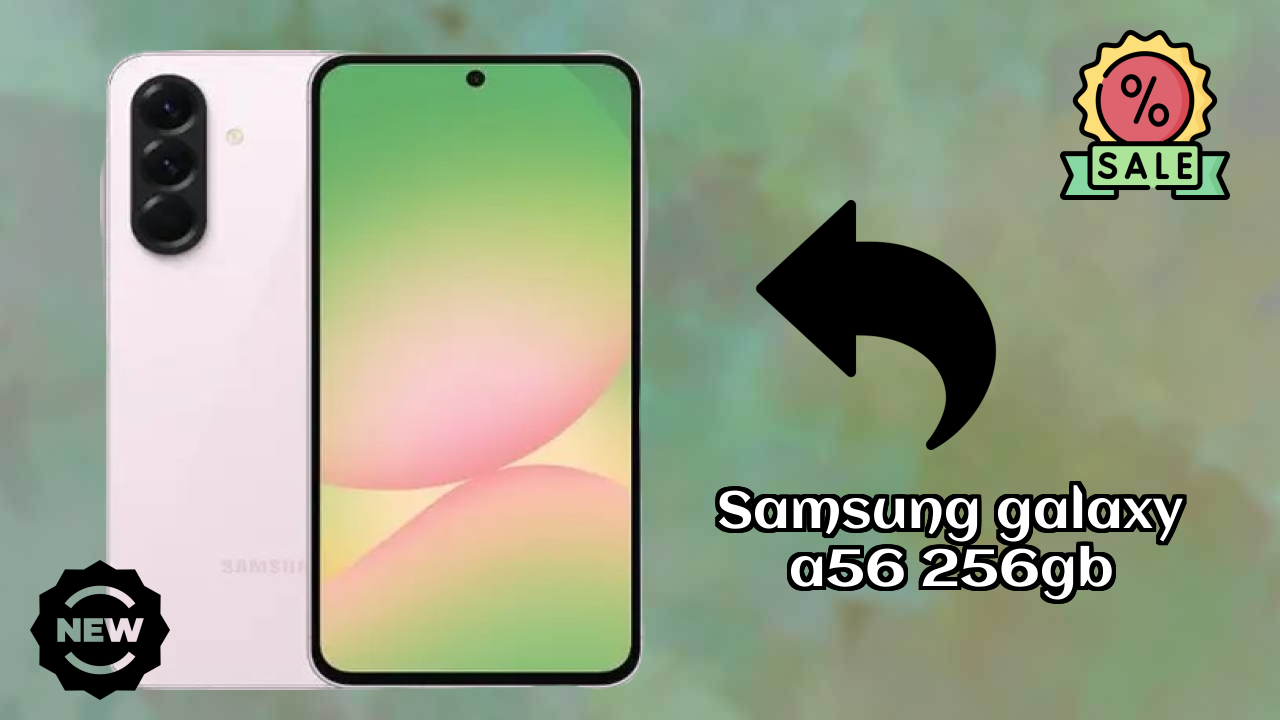 Samsung Galaxy A56 256GB vs Samsung Galaxy: Complete Compare
